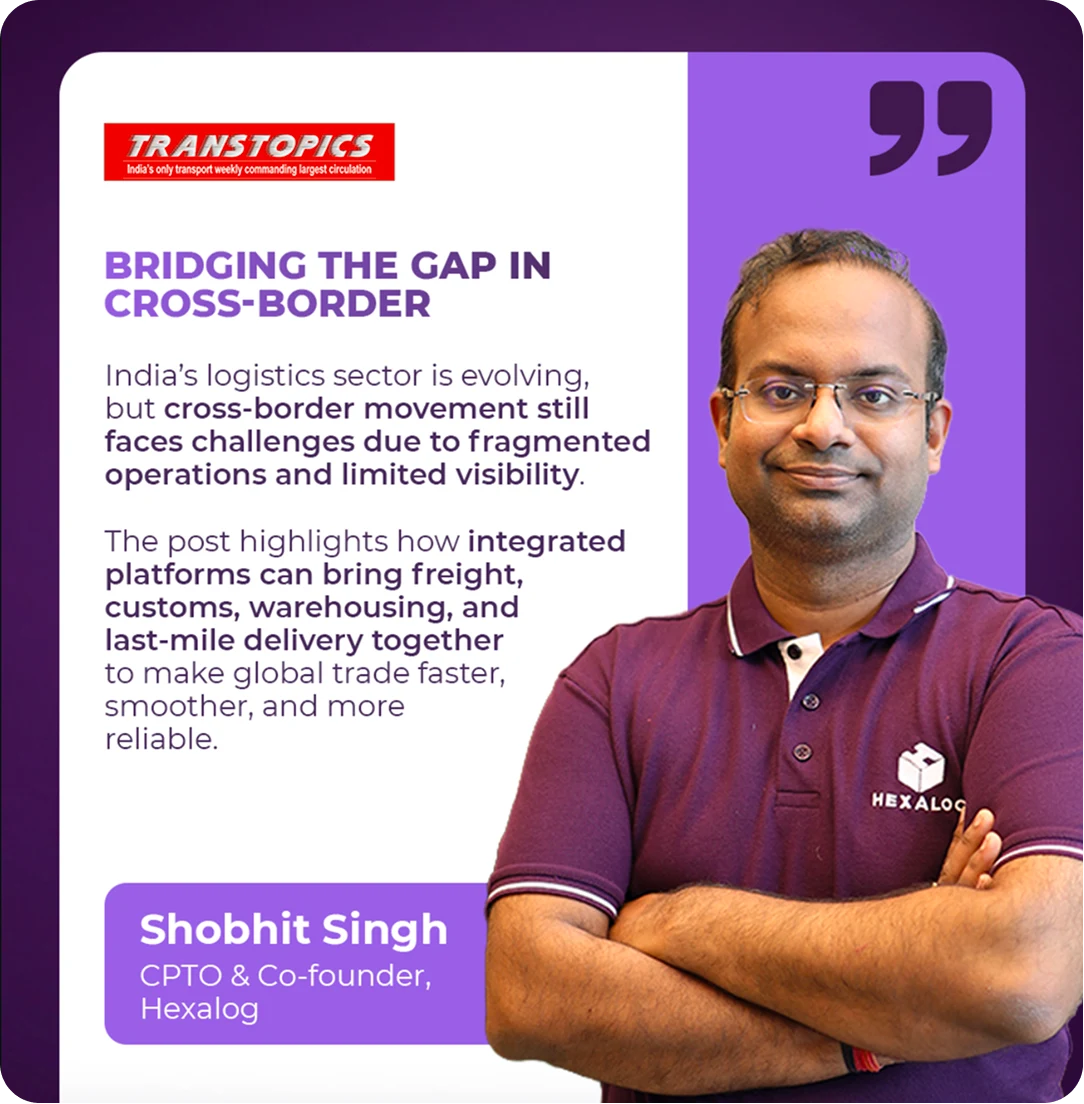 Transtopics: Hexalog co-founder and CPTO Shobhit Singh on bridging the gap in cross-border logistics
